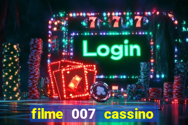 filme 007 cassino royale completo dublado